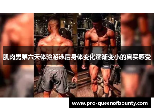 肌肉男第六天体验游泳后身体变化逐渐变小的真实感受