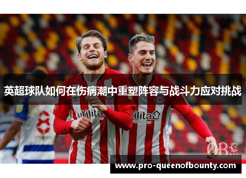 英超球队如何在伤病潮中重塑阵容与战斗力应对挑战