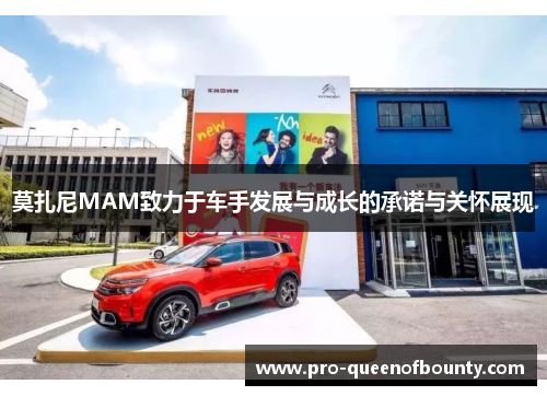 莫扎尼MAM致力于车手发展与成长的承诺与关怀展现 莫扎尼MAM致力于车手发展与成长的承诺与关怀展现