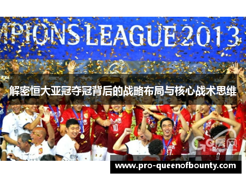 解密恒大亚冠夺冠背后的战略布局与核心战术思维 解密恒大亚冠夺冠背后的战略布局与核心战术思维