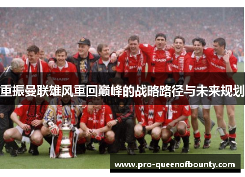 重振曼联雄风重回巅峰的战略路径与未来规划