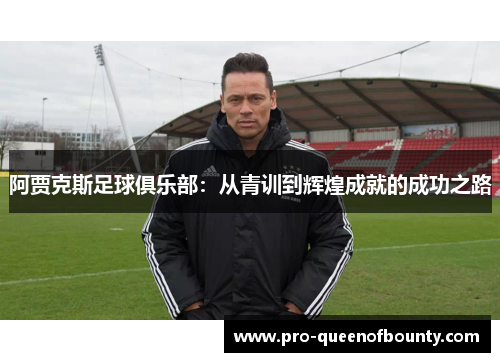 阿贾克斯足球俱乐部：从青训到辉煌成就的成功之路