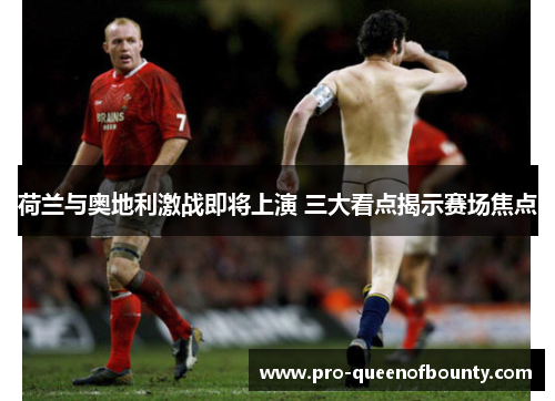 荷兰与奥地利激战即将上演 三大看点揭示赛场焦点