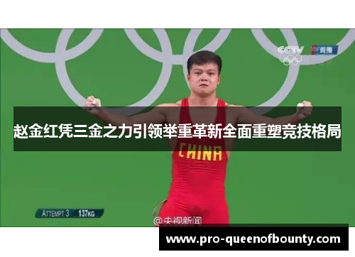 赵金红凭三金之力引领举重革新全面重塑竞技格局