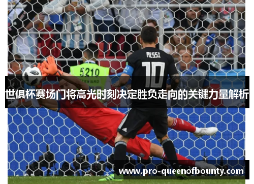 世俱杯赛场门将高光时刻决定胜负走向的关键力量解析 世俱杯赛场门将高光时刻决定胜负走向的关键力量解析