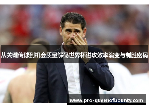 从关键传球到机会质量解码世界杯进攻效率演变与制胜密码