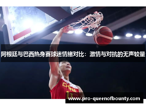 阿根廷与巴西热身赛球迷情绪对比:激情与对抗的无声较量 阿根廷与巴西热身赛球迷情绪对比:激情与对抗的无声较量