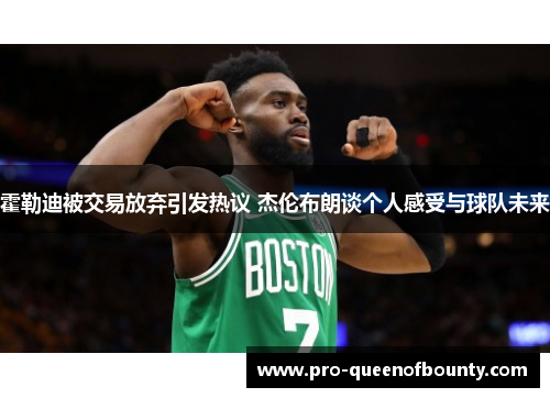 霍勒迪被交易放弃引发热议 杰伦布朗谈个人感受与球队未来