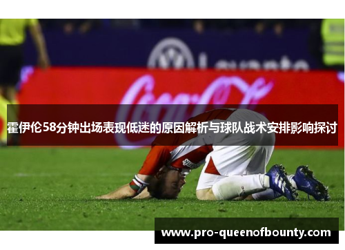 霍伊伦58分钟出场表现低迷的原因解析与球队战术安排影响探讨